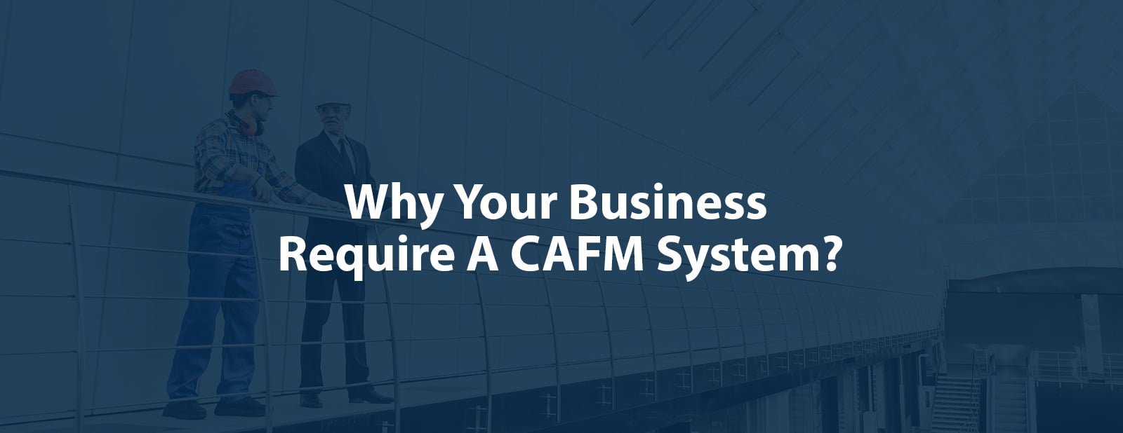 Why Your Business Require A CAFM System?