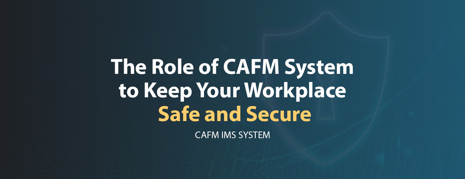 The Role of CAFM System to Keep Your Workplace Safe and Secure